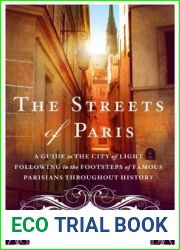 The Streets of Paris: A Guide to the City of Light Following in the Footsteps of Famous Parisians Throughout History