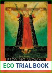 Proving Woman: Female Spirituality and Inquisitional Culture in the Later Middle Ages