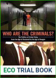 Who Are the Criminals?: The Politics of Crime Policy from the Age of Roosevelt to the Age of Reagan