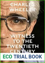 Charles Wheeler - Witness to the Twentieth Century: A Life in News. Foreword by Christiane Amanpour