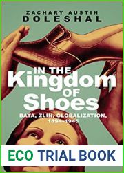 In the Kingdom of Shoes: Bata, Zlin, Globalization, 1894-1945