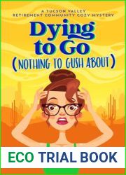 Dying to Go (Nothing to Gush About): A Tucson Valley Retirement Community Cozy Mystery (Tucson Valley Retirement Community Cozy Mystery Series)