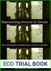 Representing Atrocity in Taiwan: The 2 28 Incident and White Terror in Fiction and Film (Global Chinese Culture)