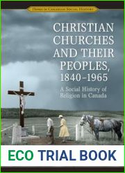 Christian Churches and Their Peoples, 1840-1965: A Social History of Religion in Canada (Themes in Canadian History)