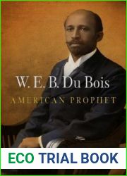 W. E. B. Du Bois, American Prophet (Politics and Culture in Modern America)