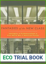 Fantasies of the New Class: Ideologies of Professionalism in Post-World War II American Fiction