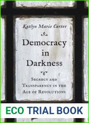Democracy in Darkness: Secrecy and Transparency in the Age of Revolutions
