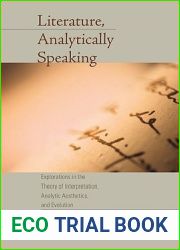 Literature, Analytically Speaking: Explorations in the Theory of Interpretation, Analytic Aesthetics, and Evolution (Cognitive Approaches to Literature and Culture)