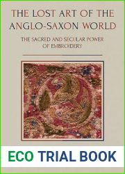 The Lost Art of the Anglo-Saxon World: The Sacred and Secular Power of Embroidery (Ancient Textiles)
