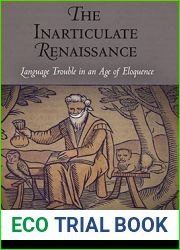 The Inarticulate Renaissance: Language Trouble in an Age of Eloquence (Winner of the 2010 Roland H. Bainton Book Prize for Literature)