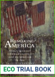 Remaking America: Public Memory, Commemoration, and Patriotism in the Twentieth Century