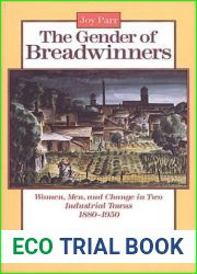 The Gender of Breadwinners: Women, Men and Change in Two Industrial Towns, 1880-1950