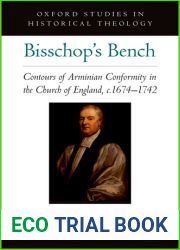 Bisschop|s Bench: Contours of Arminian Conformity in the Church of England, C.1674-1742