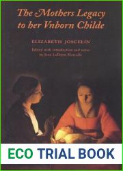 The Mothers Legacy to Her Vnborn Childe
