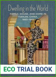 Dwelling in the World: Family, House, and Home in Tianjin, China, 1860-1960