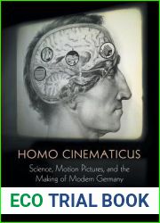 Homo Cinematicus: Science, Motion Pictures, and the Making of Modern Germany (Intellectual History of the Modern Age)
