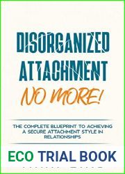 Disorganized Attachment No More!: The Complete Blueprint to Achieving a Secure Attachment Style in Relationships