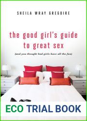 The Good Girl|s Guide to Great Sex: And You Thought Bad Girls Have All the Fun