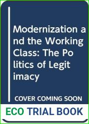 Modernization and the Working Class: The Politics of Legitimacy