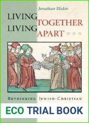 Living Together, Living Apart: Rethinking Jewish-Christian Relations in the Middle Ages (Jews, Christians, and Muslims from the Ancient to the Modern World, 53)