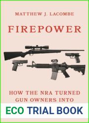 Firepower: How the NRA Turned Gun Owners into a Political Force (Princeton Studies in American Politics: Historical, International, and Comparative Perspectives, 179)