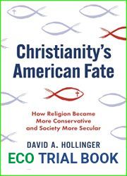Christianity|s American Fate: How Religion Became More Conservative and Society More Secular