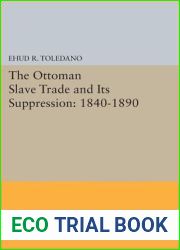 The Ottoman Slave Trade and Its Suppression: 1840-1890 (Princeton Studies on the Near East)