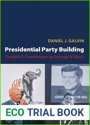Presidential Party Building: Dwight D. Eisenhower to George W. Bush (Princeton Studies in American Politics: Historical, International, and Comparative Perspectives)
