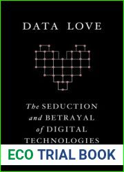 Data Love: The Seduction and Betrayal of Digital Technologies