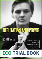 Reputation and Power: Organizational Image and Pharmaceutical Regulation at the FDA (Princeton Studies in American Politics: Historical, International, and Comparative Perspectives, 111)