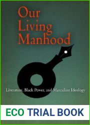 Our Living Manhood: Literature, Black Power, and Masculine Ideology