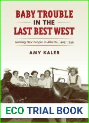 Baby Trouble in the Last Best West: Making New People in Alberta, 1905-1939