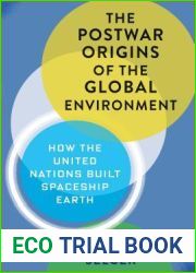 The Postwar Origins of the Global Environment: How the United Nations Built Spaceship Earth (Columbia Studies in International and Global History)