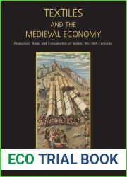 Textiles and the Medieval Economy: Production, Trade, and Consumption of Textiles, 8th-16th Centuries