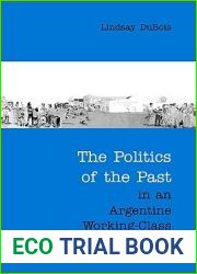 The Politics of the Past in an Argentine Working-Class Neighbourhood (Anthropological Horizons)