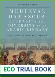 Medieval Damascus: Plurality and Diversity in an Arabic Library: The Ashrafiya Library Catalogue (Edinburgh Studies in Classical Islamic History and Culture)
