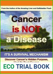 Cancer Is Not a Disease - It|s a Healing Mechanism