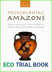 Postcolonial Amazons: Female Masculinity and Courage in Ancient Greek and Sanskrit Literature