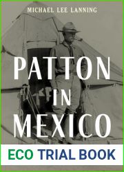 Patton in Mexico: Lieutenant George S. Patton, the Hunt for Pancho Villa, and the Making of a General