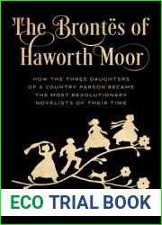 The Brontes of Haworth Moor: How the Three Daughters of a Country Parson Became the Most Revolutionary Novelists of Their Time