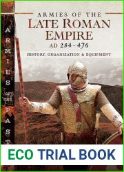 Armies of the Late Roman Empire AD 284 to 476: History, Organization and Equipment (Armies of the Past)
