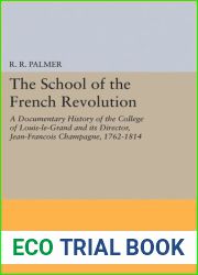 The School of the French Revolution: A Documentary History of the College of Louis-Le-Grand and Its Director, Jean-Francois Champagne, 1762-1814