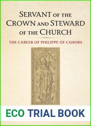 Servant of the Crown and Steward of the Church: The Career of Philippe of Cahors (Medieval Academy Books)