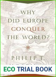 Why Did Europe Conquer the World? (The Princeton Economic History of the Western World, 54)