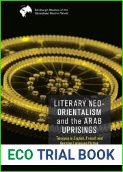 Literary Neo-Orientalism and the Arab Uprisings: Tensions in English, French and German Language Fiction (Edinburgh Studies of the Globalised Muslim World)