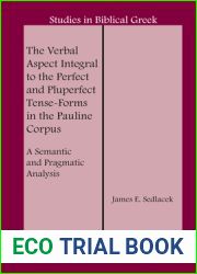 The Verbal Aspect Integral to the Perfect and Pluperfect Tense-Forms in the Pauline Corpus: A Semantic and Pragmatic Analysis (Studies in Biblical Greek, 22)