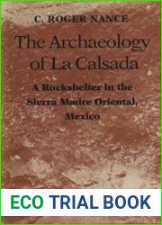 The Archaeology of La Calsada: A Rockshelter in the Sierra Madre Oriental, Mexico (Texas Archaeology and Ethnohistory Series)