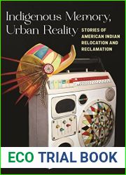 Indigenous Memory, Urban Reality: Stories of American Indian Relocation and Reclamation