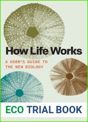 How Life Works: A User|s Guide to the New Biology