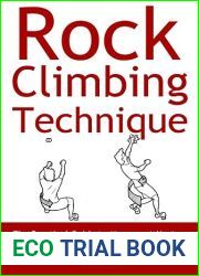 Rock Climbing Technique: The Practical Guide to Movement Mastery